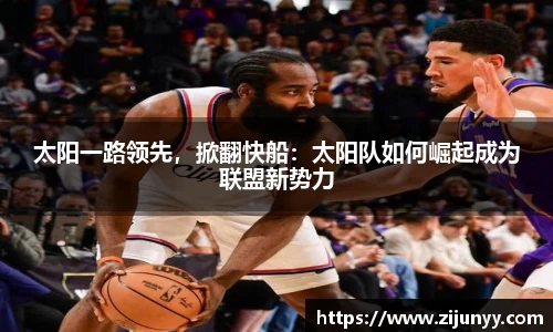 太阳一路领先，掀翻快船：太阳队如何崛起成为联盟新势力