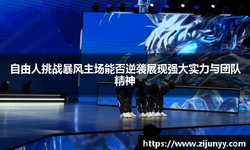 自由人挑战暴风主场能否逆袭展现强大实力与团队精神
