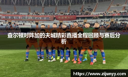 查尔顿对阵加的夫城精彩直播全程回顾与赛后分析